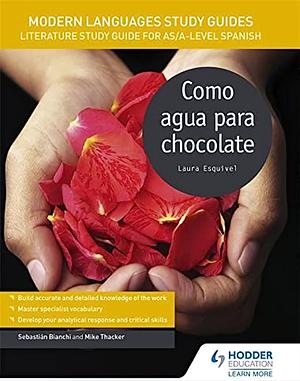 Modern Languages Study Guides: Como agua para chocolate: Literature Study Guide for AS/A-level Spanish by Mike Thacker, Sebastian Bianchi