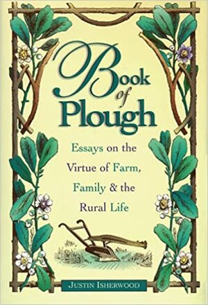 Book of Plough: Essays on the Virtue of Farm, Familythe Rural Life by Justin Isherwood