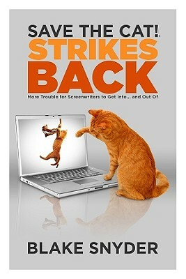 Save the Cat! Strikes Back: More Trouble for Screenwriters to Get Into... and Out of by Blake Snyder