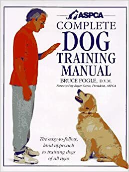 ASPCA Complete Dog Training Manual by Bruce Fogle