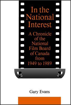 In the National Interest: A Chronicle of the National Film Board of Canada from 1949 to 1989 by Gary Evans