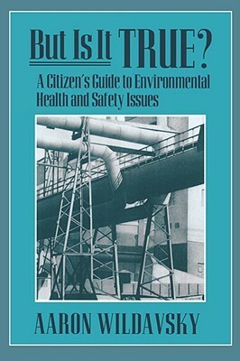 But Is It True?: A Citizen's Guide to Environmental Health and Safety Issues by Aaron Wildavsky