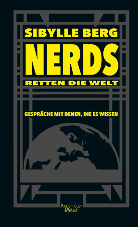 Nerds retten die Welt: Gespräche mit denen, die es wissen by Sibylle Berg