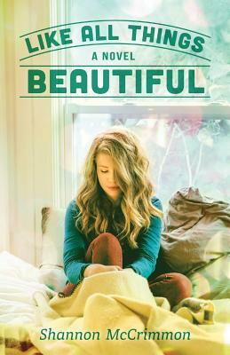 Like All Things Beautiful by Shannon McCrimmon