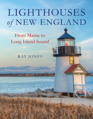 Lighthouses of New England: From Maine to Long Island Sound by Ray Jones