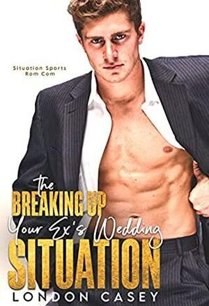 The Breaking Up Your Ex's Wedding Situation by London Casey