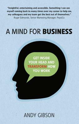 A Mind for Business: Get Inside Your Head to Transform How You Work by Andy Gibson