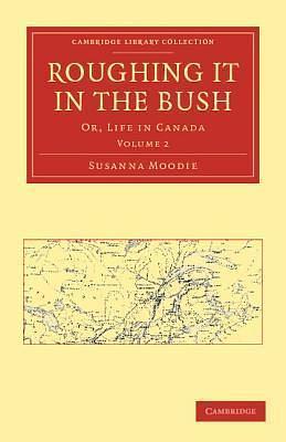 Roughing it in the Bush: Or, Life in Canada by Susanna Moodie, Susanna Moodie