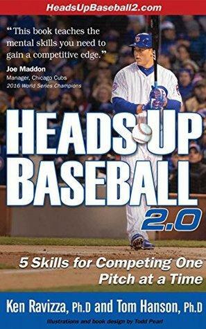 Heads-Up Baseball 2.0: 5 Skills for Competing One Pitch at a Time by Ken Ravizza, Tom Hanson