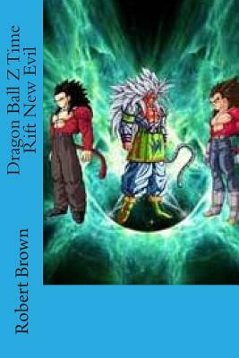 Dragon Ball Z Time Rift New Evil by Robert Lee Brown