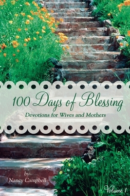 100 Days of Blessing - Volume 1: Devotions for Wives and Mothers by Nancy Campbell