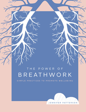 The Power of Breathwork: Simple Practices to Promote Wellbeing by Jennifer Patterson