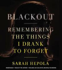 Blackout: Remembering the Things I Drank to Forget by Sarah Hepola