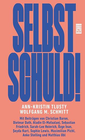 Selbst schuld!: Mit Beiträgen von Christian Baron, Dietmar Dath, Aladin El-Mafaalani, Sarah-Lee Heinrich, Özge Inan, Seyda Kurt uvm. by Ann-Kristin Tlusty, Wolfgang M. Schmitt