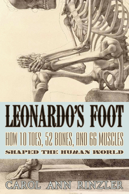 Leonardo's Foot: How 10 Toes, 52 Bones, and 66 Muscles Shaped the Human World by Carol Ann Rinzler