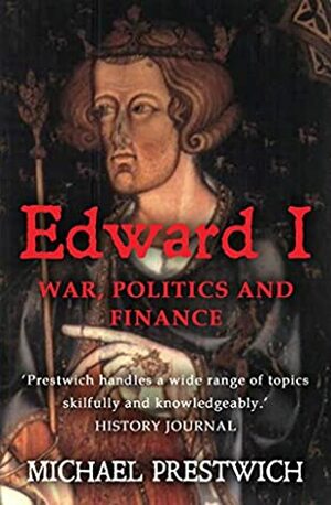 War, Politics and Finance: The Reign of Edward I by Michael Prestwich