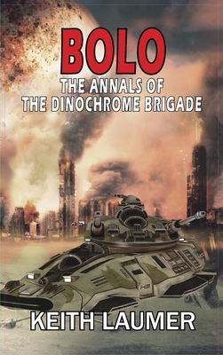 Bolo: The Annals of the Dinochrome Brigade by Keith Laumer
