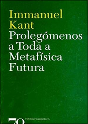 Prolegomenos A Toda A Metafisica Futura by Immanuel Kant