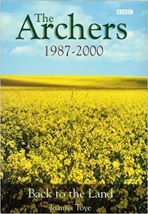 The Archers: Back to the Land, 1987-2000 by Joanna Toye