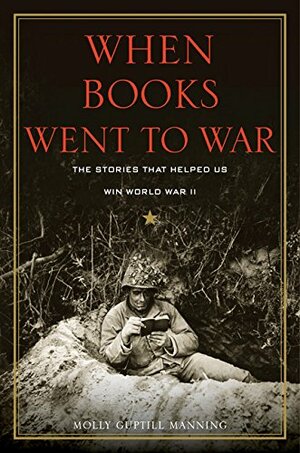 When Books Went to War: The Stories that Helped Us Win World War II by Molly Guptill Manning