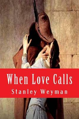 When Love Calls by Stanley Weyman