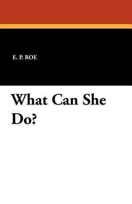 What Can She Do? by E. P. Roe