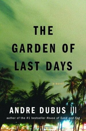 The Garden of Last Days. Andre Dubus III by Andre Dubus III