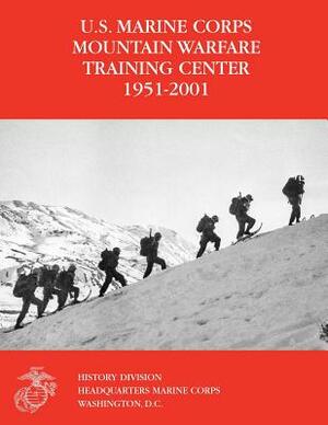 The U.S. Marine Corps Mountain Warfare Training Center 1951-2001 by Michael I. Moffett, Orlo K. Steele