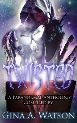 Twisted: A Paranormal Anthology by Gina a. Watson, Stacey Jaine McIntosh, Liz Butcher