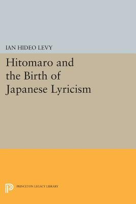 Hitomaro and the Birth of Japanese Lyricism by Ian Hideo Levy