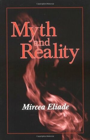 Myth and Reality by Willard R. Trask, Mircea Eliade