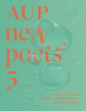 AUP New Poets 5 by Sophie van Waardenberg, Carolyn DeCarlo, Rebecca Hawkes