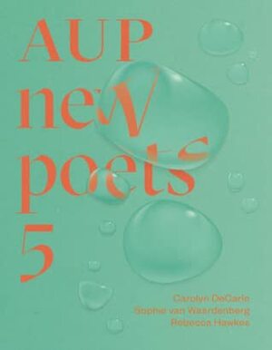 AUP New Poets 5 by Rebecca Hawkes, Carolyn DeCarlo, Sophie van Waardenberg