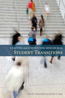 Crafting and Conducting Research on Student Transitions by Jennifer R. Keup, Jean M. Henscheid