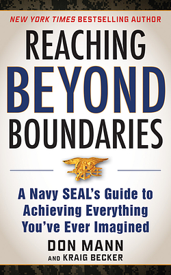 Reaching Beyond Boundaries: A Navy Seal's Guide to Achieving Everything You've Ever Imagined by Don Mann, Kraig Becker
