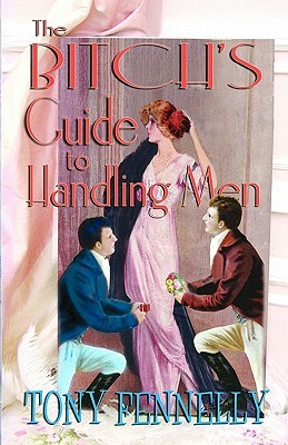 The Bitch's Guide To Handling Men by Tony Fennelly