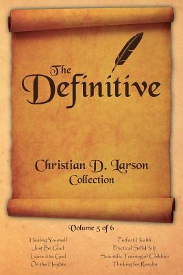 Christian D. Larson - The Definitive Collection - Volume 5 of 6 by Christian D. Larson