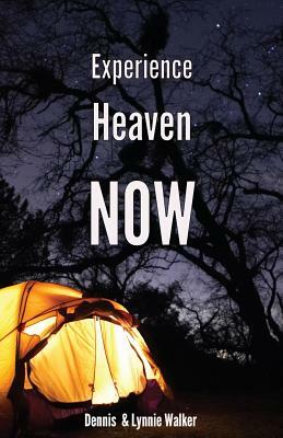 Experience Heaven NOW by Lynnie Walker, Dennis Walker