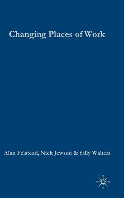 Changing Places of Work by Nick Jewson, Sally Walters, Alan Felstead