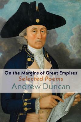 On the Margins of Great Empires: Selected Poems by Andrew Duncan