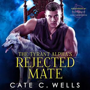 The Tyrant Alpha's Rejected Mate by Cate C. Wells