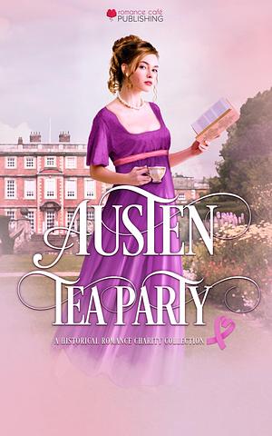 Austen Tea Party: A Historical Romance Collection for Charity Inspired by Jane Austen by Angela Breen, Catherine Bilson, Christina Alexandra, Christina Alexandra