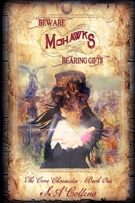 Beware Mohawks Bearing Gifts by S. A. Collins