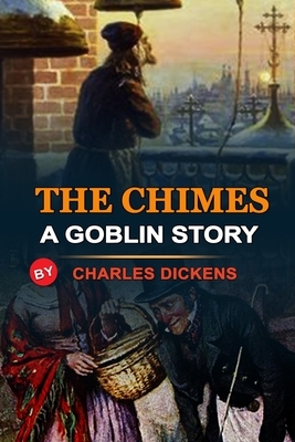 The Chimes a Goblin Story by Charles Dickens: Classic Edition Annotated Illustrations : Classic Edition Annotated Illustrations by Charles Dickens