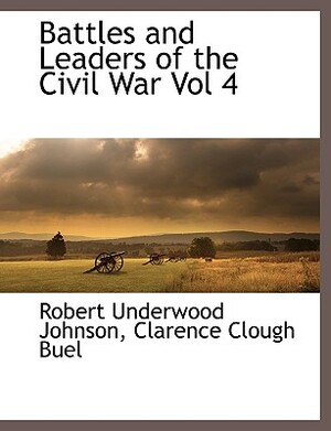 Battles and Leaders of the Civil War Vol 4 by Clarence Clough Buel, Robert Underwood Johnson