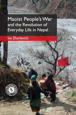 Maoist People's War and the Revolution of Everyday Life in Nepal by Ina Zharkevich