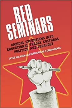 Red Seminars: Radical Excursions Into Educational Theory, Cultural Politics, and Pedagogy by Peter McLaren