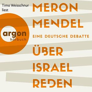 Über Israel reden. Eine deutsche Debatte by Meron Mendel