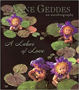 A Labor of Love: An Autobiography by Anne Geddes