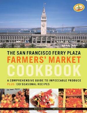 The San Francisco Ferry Plaza Farmers' Market Cookbook: A Comprehensive Guide to Impeccable Produce Plus 130 Seasonal Recipes by Peggy Knickerbocker